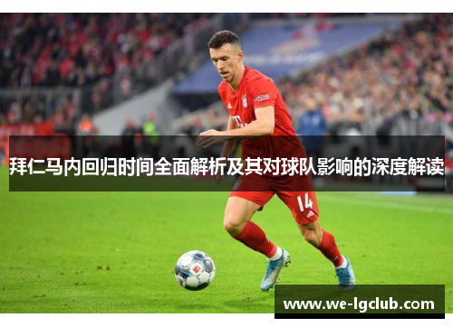 拜仁马内回归时间全面解析及其对球队影响的深度解读