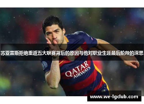 苏亚雷斯拒绝重返五大联赛背后的原因与他对职业生涯最后阶段的深思