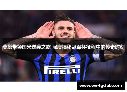 莫塔带领国米逆袭之路 深度揭秘冠军杯征程中的传奇时刻 莫塔带领国米逆袭之路 深度揭秘冠军杯征程中的传奇时刻