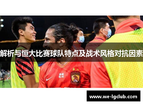 解析与恒大比赛球队特点及战术风格对抗因素