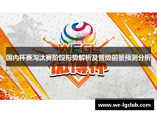 国内杯赛淘汰赛阶段形势解析及晋级前景预测分析