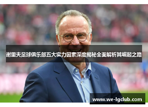 谢里夫足球俱乐部五大实力因素深度揭秘全面解析其崛起之路