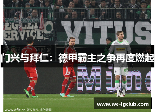 门兴与拜仁：德甲霸主之争再度燃起