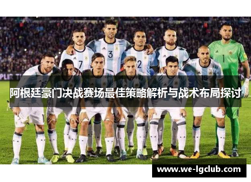 阿根廷豪门决战赛场最佳策略解析与战术布局探讨