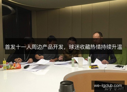 首发十一人周边产品开发,球迷收藏热情持续升温 首发十一人周边产品开发,球迷收藏热情持续升温